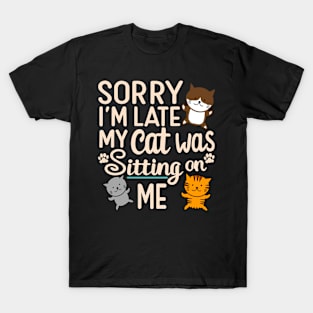 Funny Sorry I'm Late My Cat Was Sitting On Me Design T-Shirt